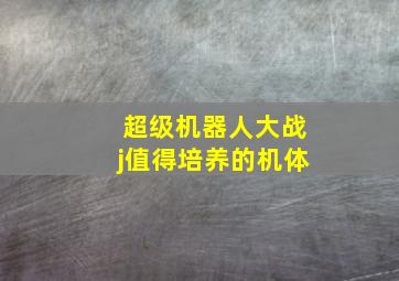 超级机器人大战j值得培养的机体