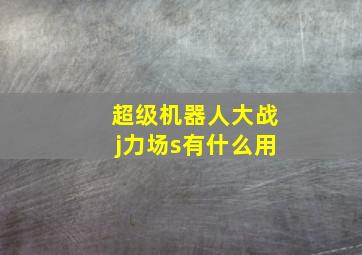 超级机器人大战j力场s有什么用