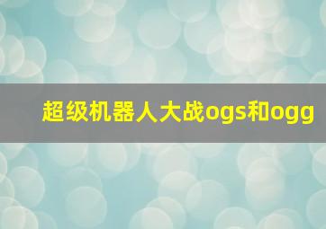 超级机器人大战ogs和ogg