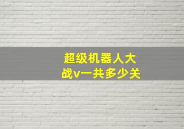 超级机器人大战v一共多少关