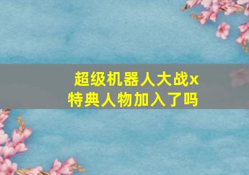 超级机器人大战x特典人物加入了吗