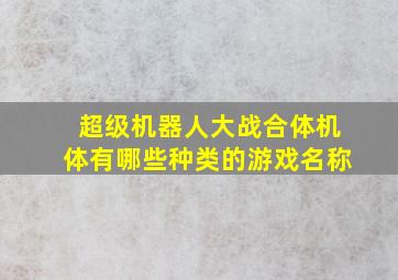 超级机器人大战合体机体有哪些种类的游戏名称