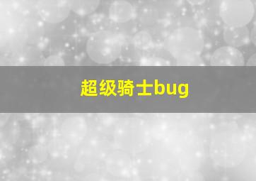 超级骑士bug