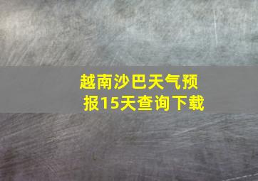 越南沙巴天气预报15天查询下载