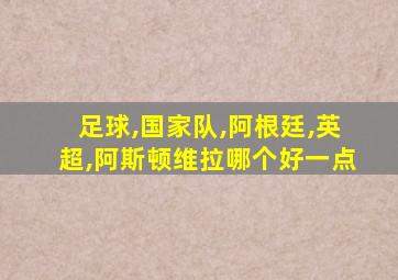 足球,国家队,阿根廷,英超,阿斯顿维拉哪个好一点