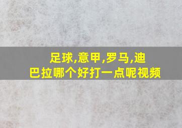 足球,意甲,罗马,迪巴拉哪个好打一点呢视频