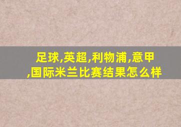 足球,英超,利物浦,意甲,国际米兰比赛结果怎么样