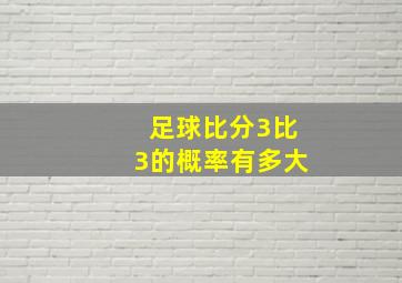 足球比分3比3的概率有多大