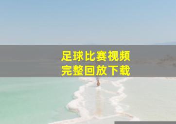 足球比赛视频完整回放下载