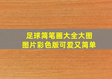 足球简笔画大全大图图片彩色版可爱又简单