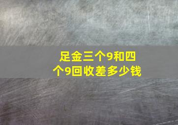 足金三个9和四个9回收差多少钱