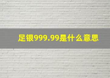 足银999.99是什么意思