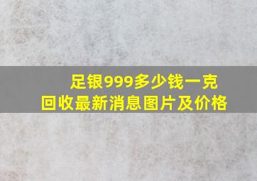 足银999多少钱一克回收最新消息图片及价格