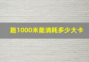 跑1000米能消耗多少大卡