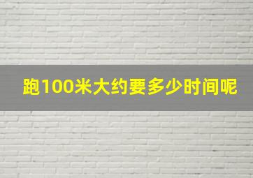 跑100米大约要多少时间呢