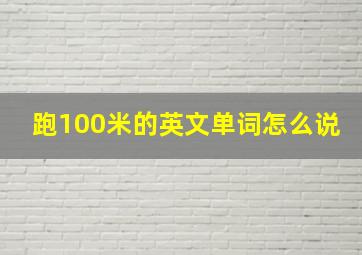 跑100米的英文单词怎么说