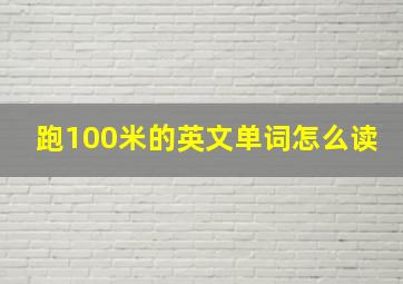 跑100米的英文单词怎么读