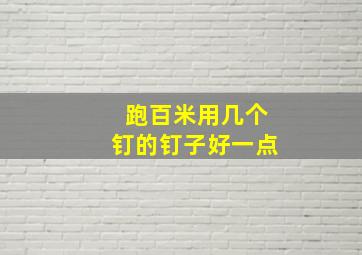 跑百米用几个钉的钉子好一点