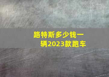 路特斯多少钱一辆2023款跑车