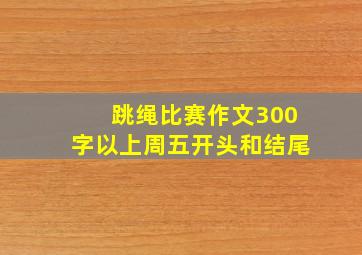 跳绳比赛作文300字以上周五开头和结尾