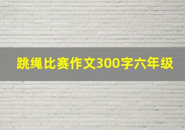 跳绳比赛作文300字六年级