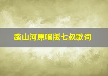 踏山河原唱版七叔歌词