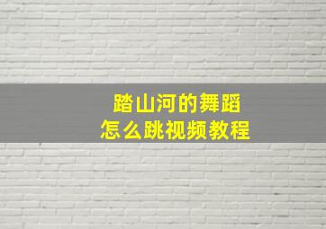 踏山河的舞蹈怎么跳视频教程