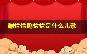 蹦恰恰蹦恰恰是什么儿歌