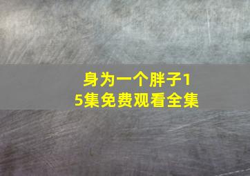 身为一个胖子15集免费观看全集