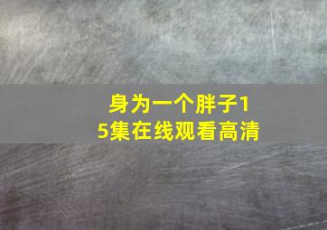 身为一个胖子15集在线观看高清