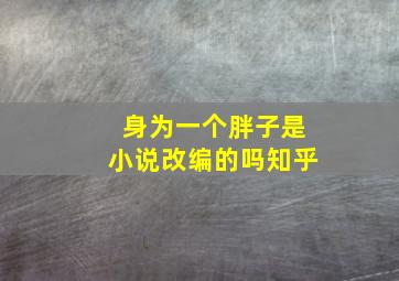 身为一个胖子是小说改编的吗知乎