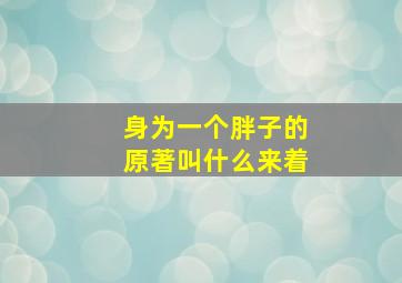 身为一个胖子的原著叫什么来着