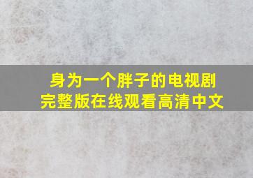 身为一个胖子的电视剧完整版在线观看高清中文