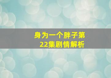 身为一个胖子第22集剧情解析