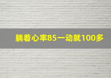 躺着心率85一动就100多