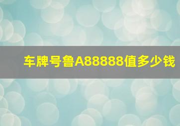 车牌号鲁A88888值多少钱