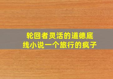 轮回者灵活的道德底线小说一个旅行的疯子