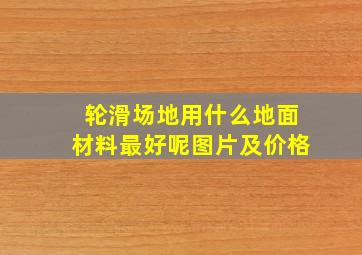 轮滑场地用什么地面材料最好呢图片及价格