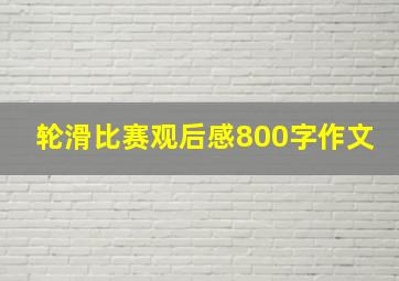 轮滑比赛观后感800字作文