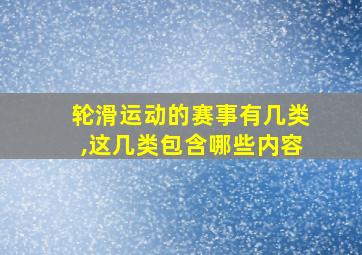 轮滑运动的赛事有几类,这几类包含哪些内容