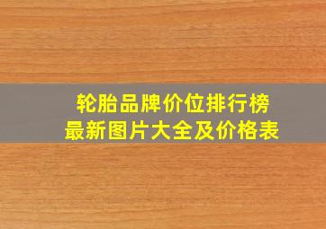 轮胎品牌价位排行榜最新图片大全及价格表