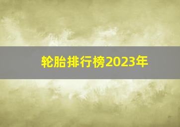 轮胎排行榜2023年