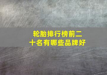 轮胎排行榜前二十名有哪些品牌好