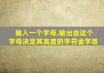 输入一个字母,输出由这个字母决定其高度的字符金字塔