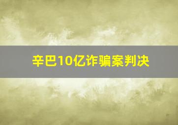 辛巴10亿诈骗案判决