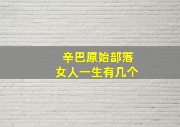 辛巴原始部落女人一生有几个