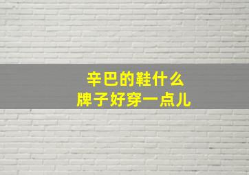 辛巴的鞋什么牌子好穿一点儿