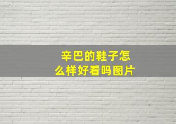 辛巴的鞋子怎么样好看吗图片