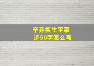 辛弃疾生平事迹50字怎么写