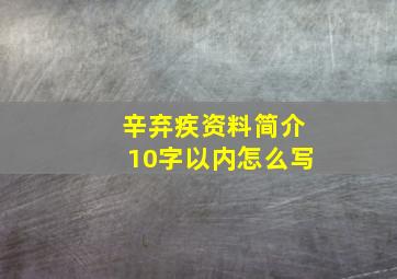 辛弃疾资料简介10字以内怎么写